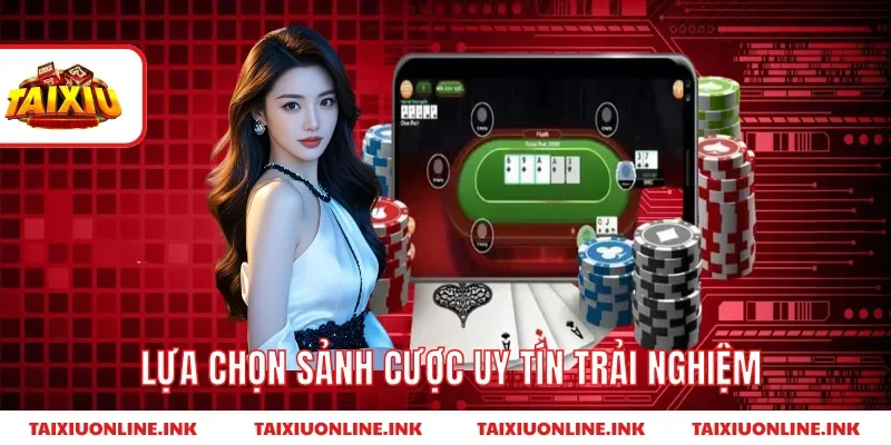 Lựa chọn sảnh cược uy tín trải nghiệm