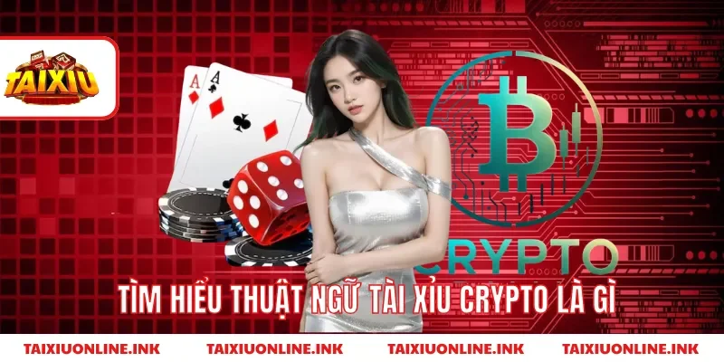 Tìm hiểu thuật ngữ tài xỉu crypto là gì